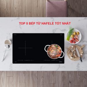 TOP 5 BẾP TỪ HAFELE TỐT NHẤT